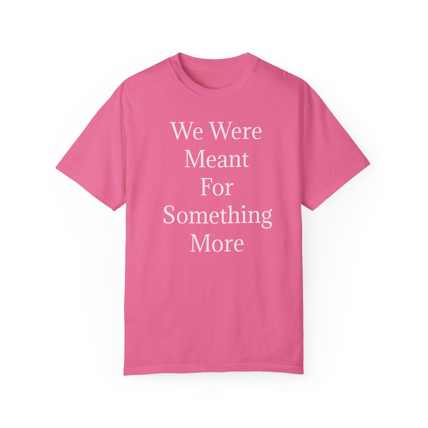Inspirational Unisex Garment-Dyed T-Shirt - "We Were Meant For Something More"