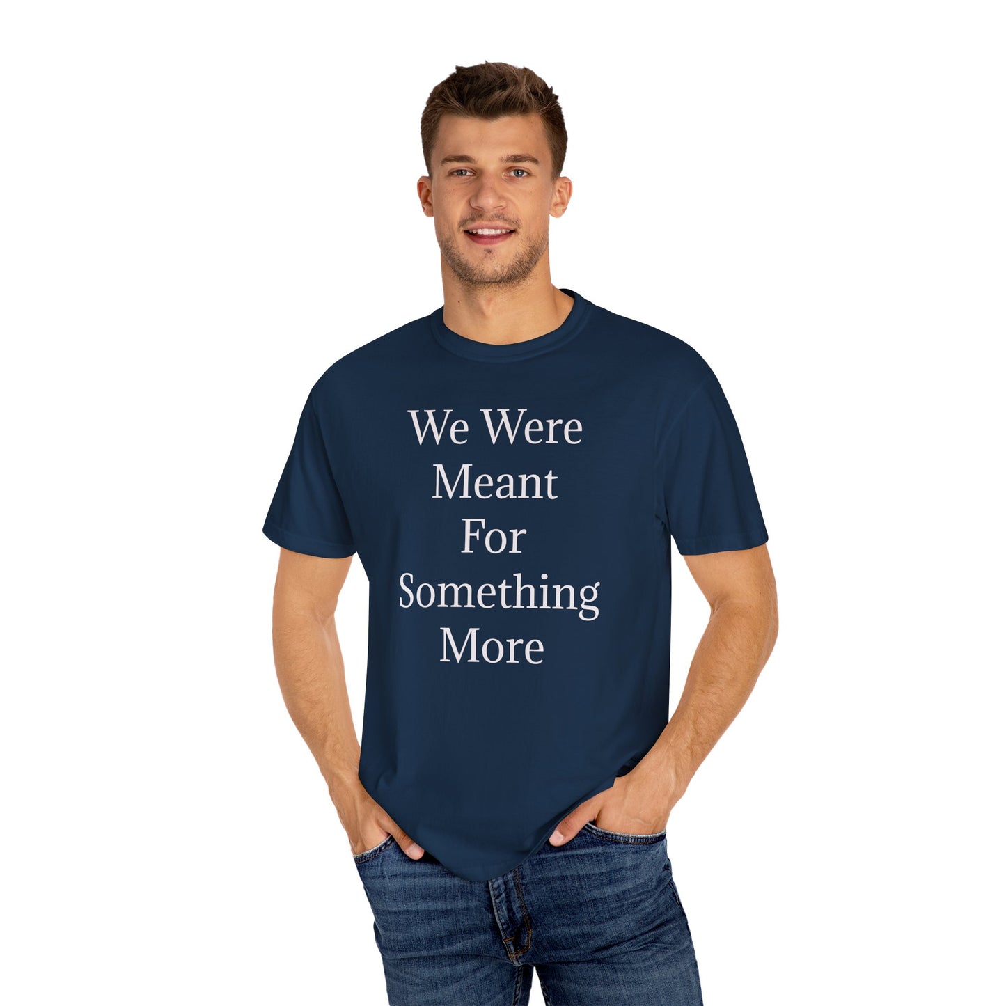 Inspirational Unisex Garment-Dyed T-Shirt - "We Were Meant For Something More"