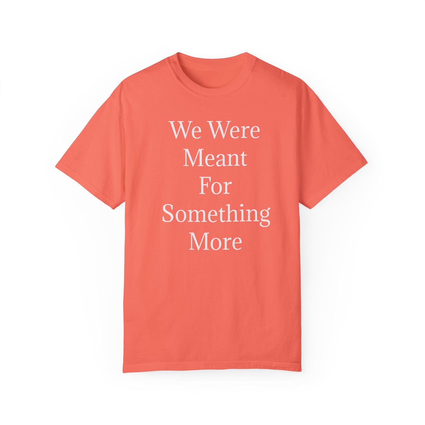 Inspirational Unisex Garment-Dyed T-Shirt - "We Were Meant For Something More"