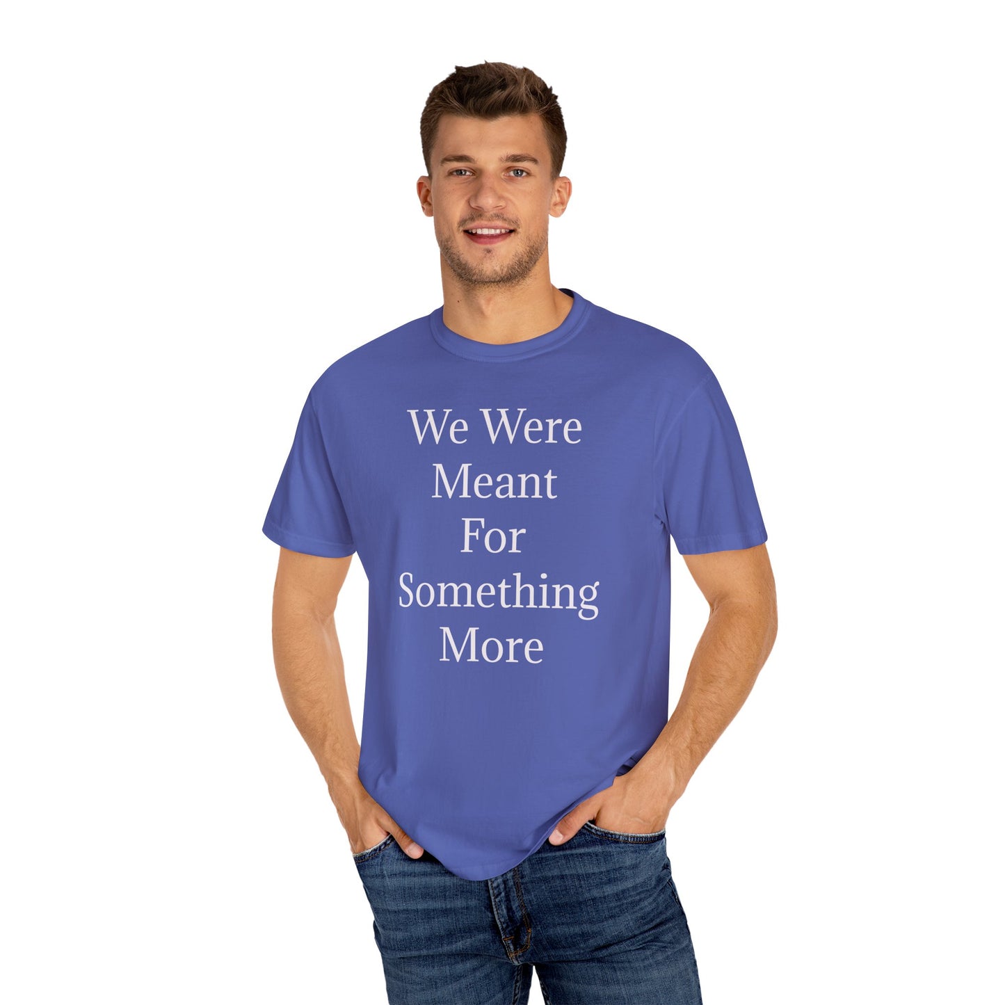Inspirational Unisex Garment-Dyed T-Shirt - "We Were Meant For Something More"