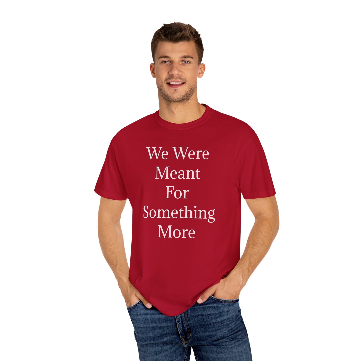 Inspirational Unisex Garment-Dyed T-Shirt - "We Were Meant For Something More"