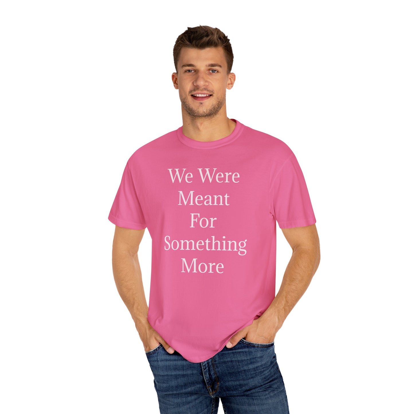 Inspirational Unisex Garment-Dyed T-Shirt - "We Were Meant For Something More"