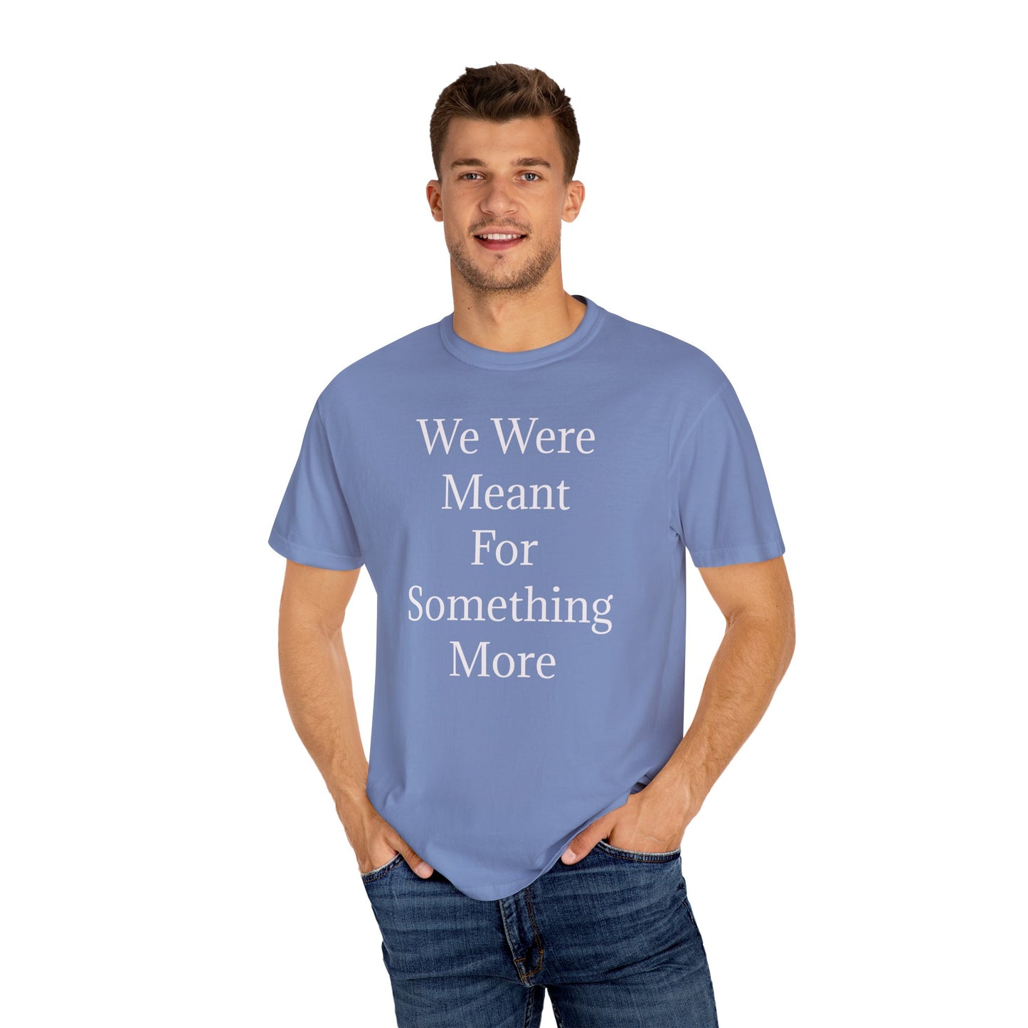 Inspirational Unisex Garment-Dyed T-Shirt - "We Were Meant For Something More"