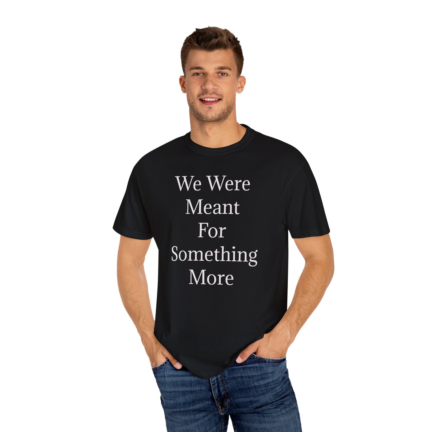 Inspirational Unisex Garment-Dyed T-Shirt - "We Were Meant For Something More"