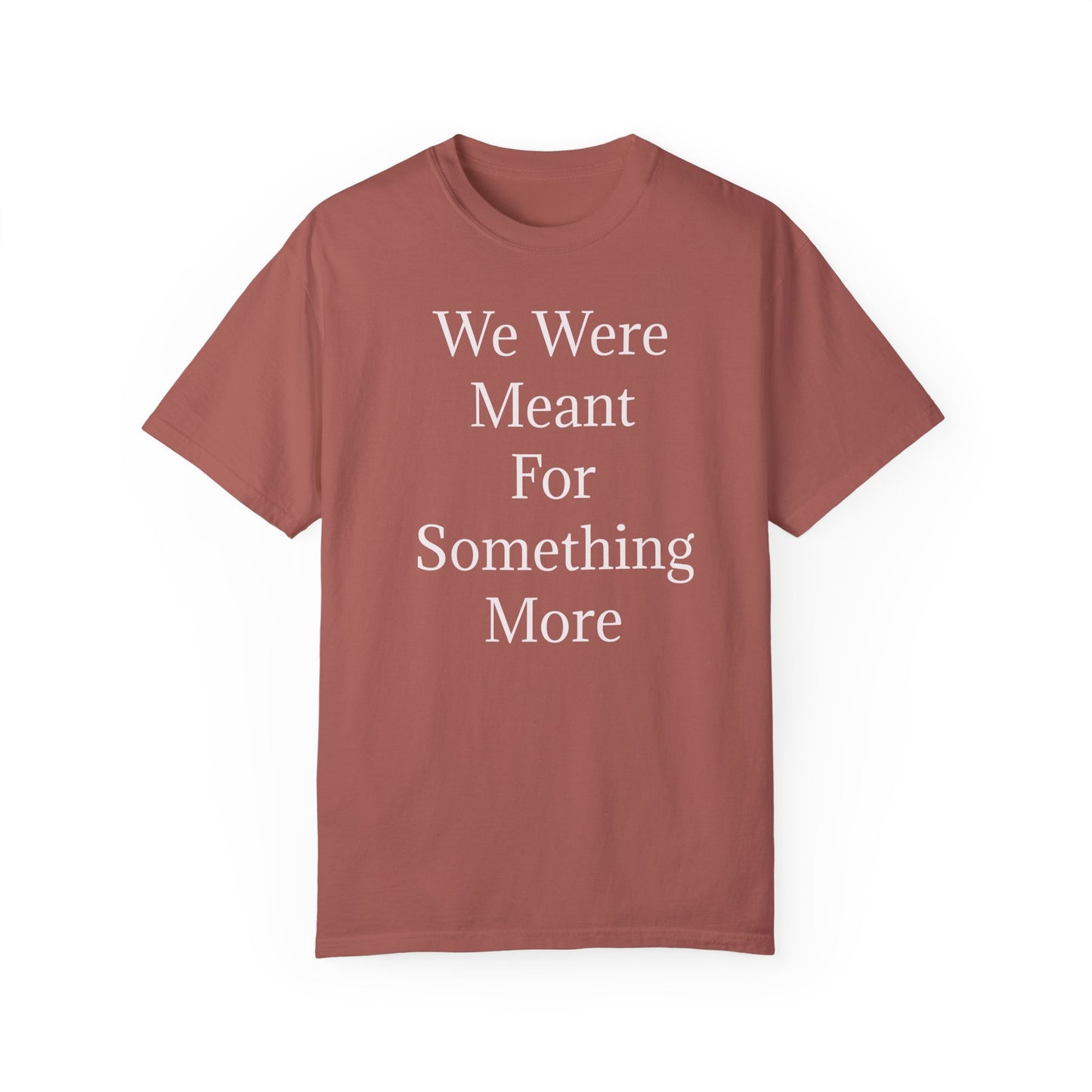 Inspirational Unisex Garment-Dyed T-Shirt - "We Were Meant For Something More"