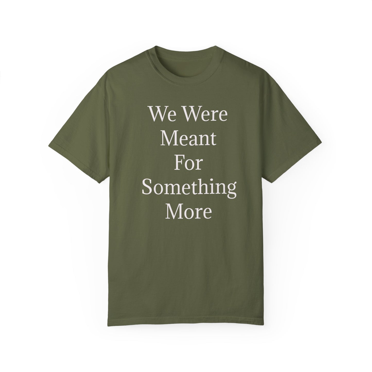 Inspirational Unisex Garment-Dyed T-Shirt - "We Were Meant For Something More"