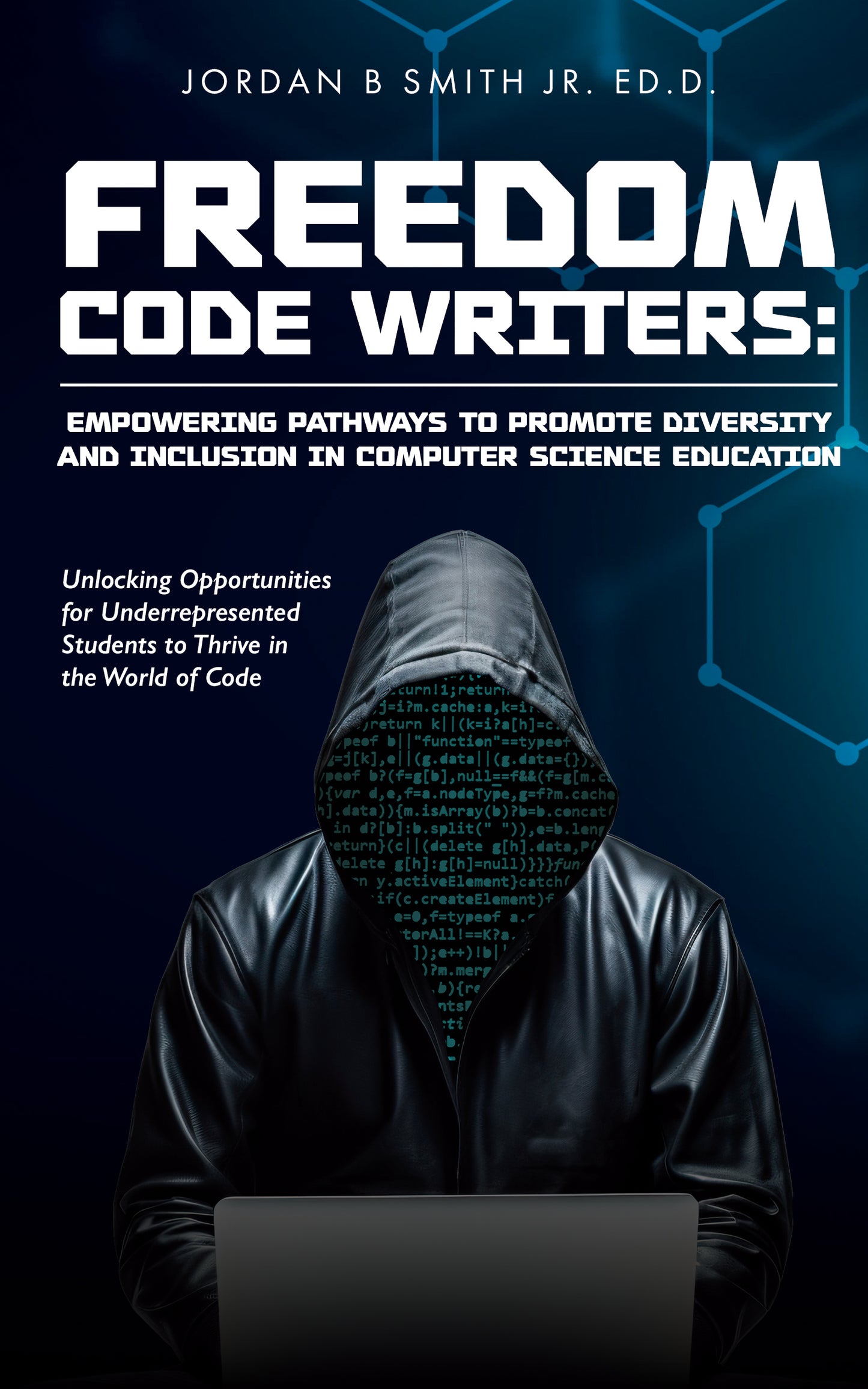 Freedom Code Writers: Empowering Pathways to Promote Diversity and Inclusion in Computer Science Education : Unlocking Opportunities for Underrepresented Students to Thrive in the World of Code