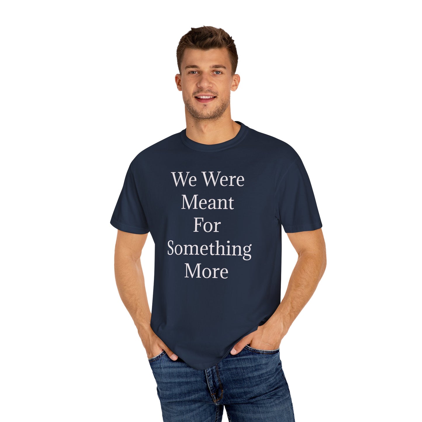 Inspirational Unisex Garment-Dyed T-Shirt - "We Were Meant For Something More"