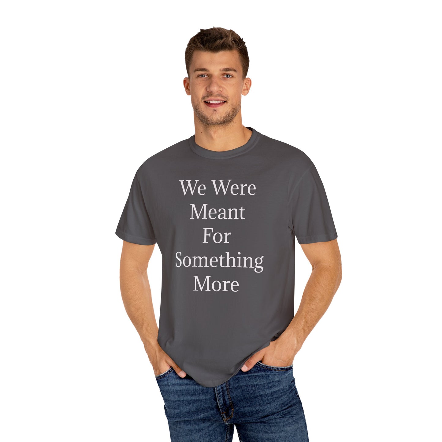 Inspirational Unisex Garment-Dyed T-Shirt - "We Were Meant For Something More"