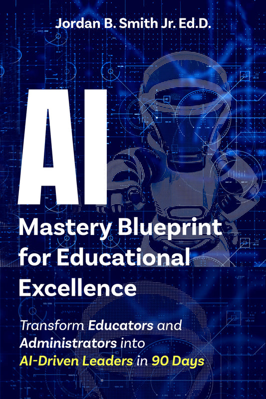 AI Mastery Blueprint for Educational Excellence : Transform Educators and Administrators into AI-Driven Leaders in 90 Days