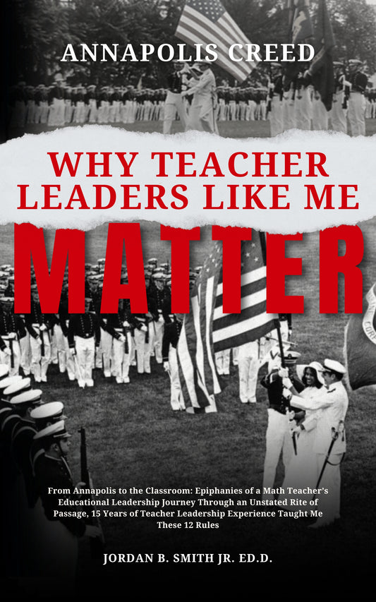 Annapolis Creed: Why Teacher Leaders Like Me Matter : From Annapolis to the Classroom:Epiphanies of a Math Teacher’s Educational Leadership Journey Through an Unstated Rite of Passage